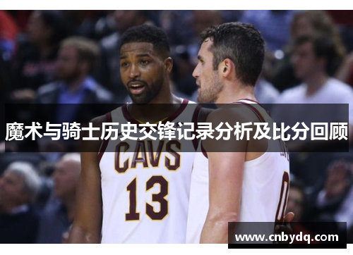 魔术与骑士历史交锋记录分析及比分回顾
